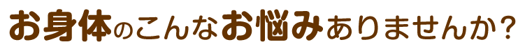 このような症状でお悩みございませんか